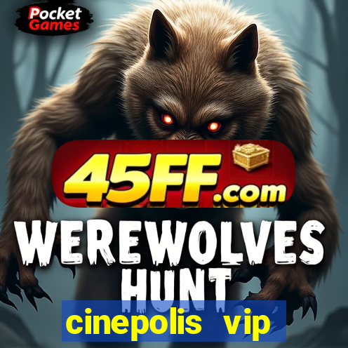 cinepolis vip parque shopping